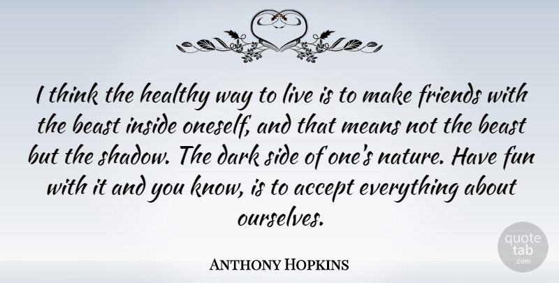 Anthony Hopkins Quote About Fun, Mean, Dark: I Think The Healthy Way...