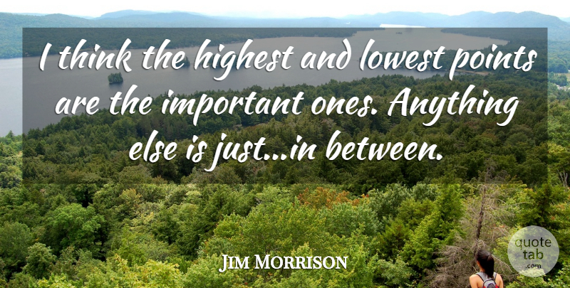 Jim Morrison Quote About Thinking, Experience, Important: I Think The Highest And...