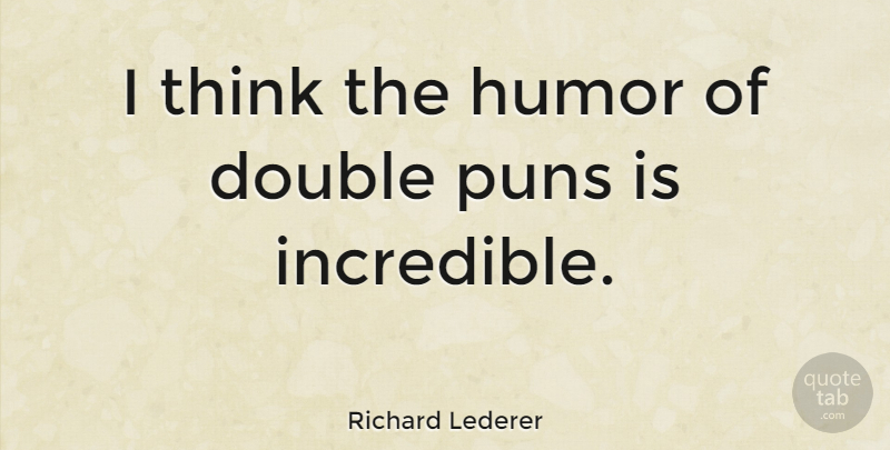 Richard Lederer Quote About Humor, Puns: I Think The Humor Of...