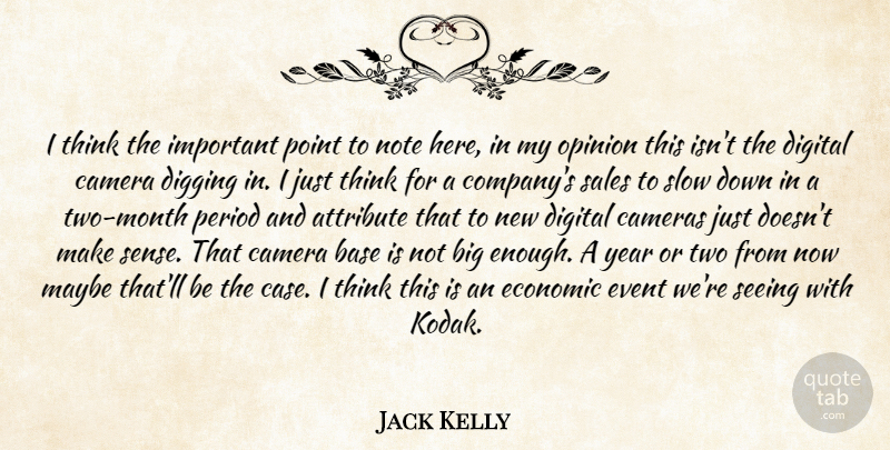 Jack Kelly Quote About Attribute, Base, Camera, Cameras, Digging: I Think The Important Point...