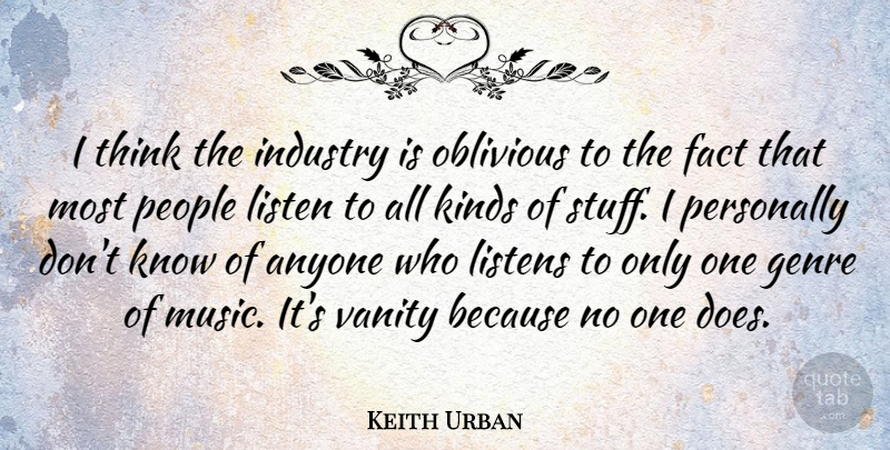 Keith Urban Quote About Thinking, Vanity, People: I Think The Industry Is...