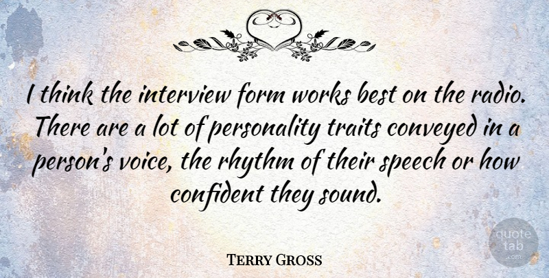 Terry Gross Quote About Thinking, Voice, Personality: I Think The Interview Form...