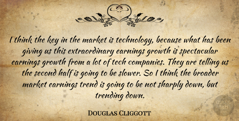 Douglas Cliggott Quote About Broader, Earnings, Giving, Growth, Half: I Think The Key In...