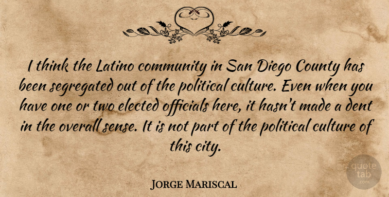 Jorge Mariscal Quote About Community, County, Culture, Dent, Diego: I Think The Latino Community...