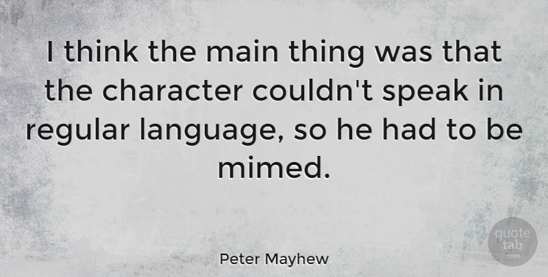 Peter Mayhew Quote About British Actor, Main, Regular: I Think The Main Thing...