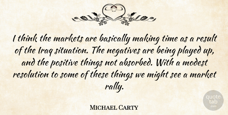 Michael Carty Quote About Basically, Iraq, Markets, Might, Modest: I Think The Markets Are...