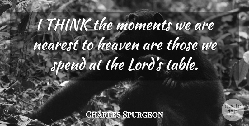 Charles Spurgeon Quote About Thinking, Heaven, Tables: I Think The Moments We...