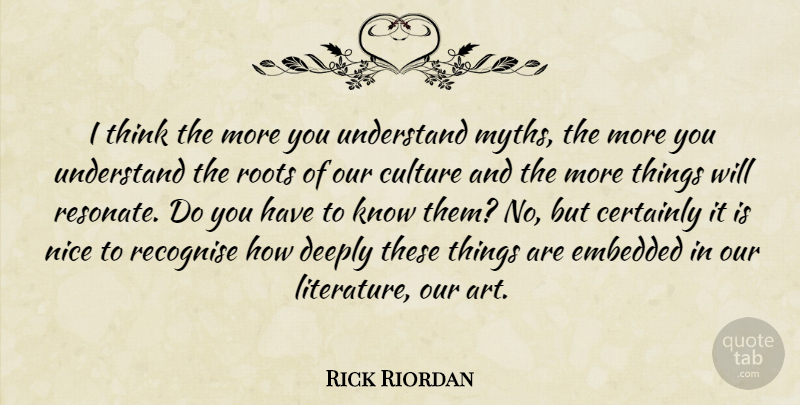 Rick Riordan Quote About Art, Nice, Thinking: I Think The More You...