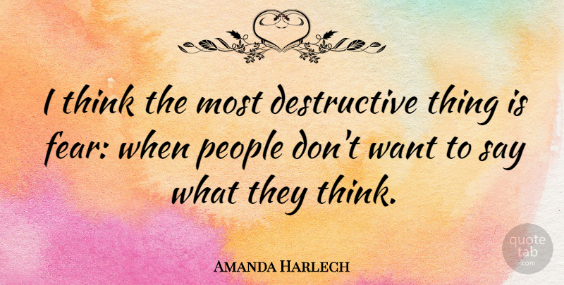 Amanda Harlech Quote About Fear, People: I Think The Most Destructive...