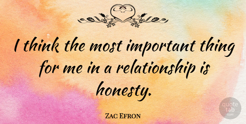 Zac Efron Quote About Honesty, Thinking, Important: I Think The Most Important...