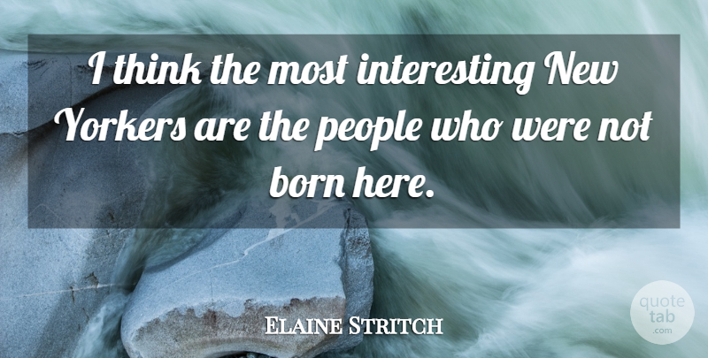 Elaine Stritch Quote About Thinking, Interesting, People: I Think The Most Interesting...