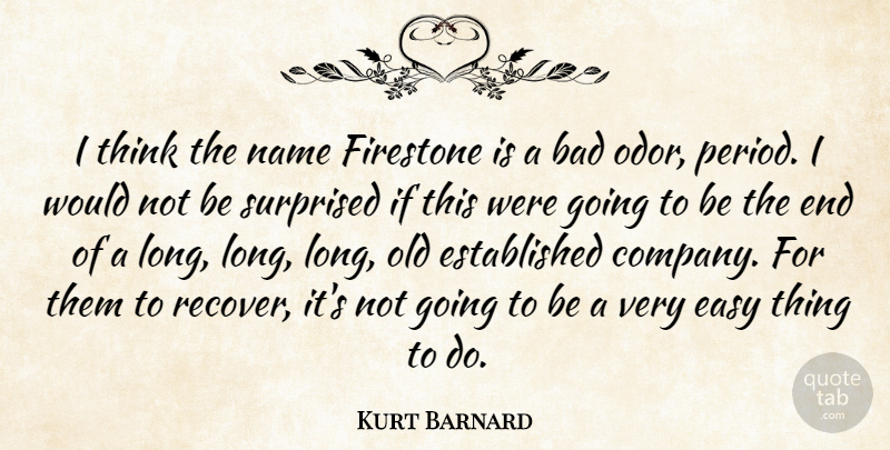 Kurt Barnard Quote About Bad, Easy, Name, Surprised: I Think The Name Firestone...