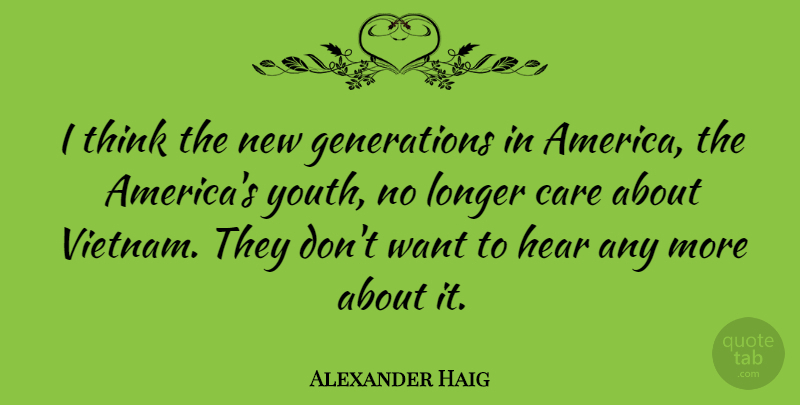 Alexander Haig Quote About Thinking, America, Vietnam: I Think The New Generations...