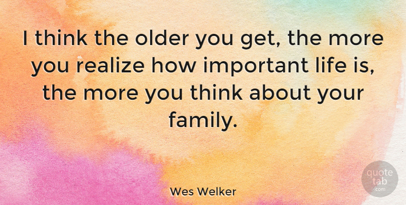 Wes Welker Quote About Family, Life, Older: I Think The Older You...