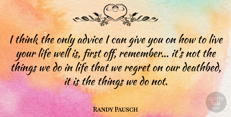Randy Pausch Quote About Life: I Think The Only Advice...