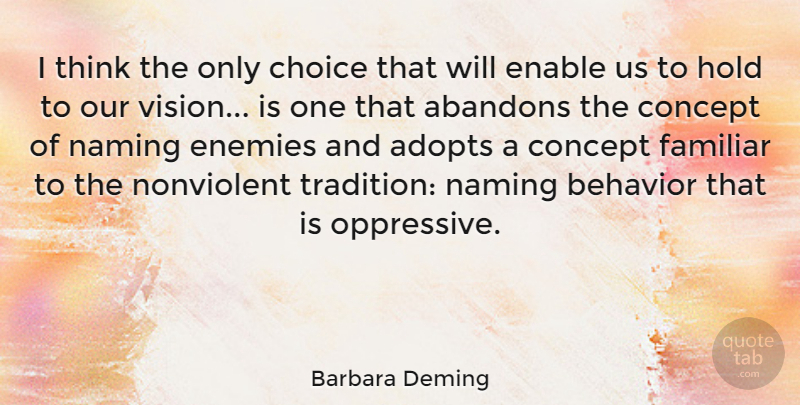 Barbara Deming Quote About American Author, Behavior, Choice, Concept, Enable: I Think The Only Choice...