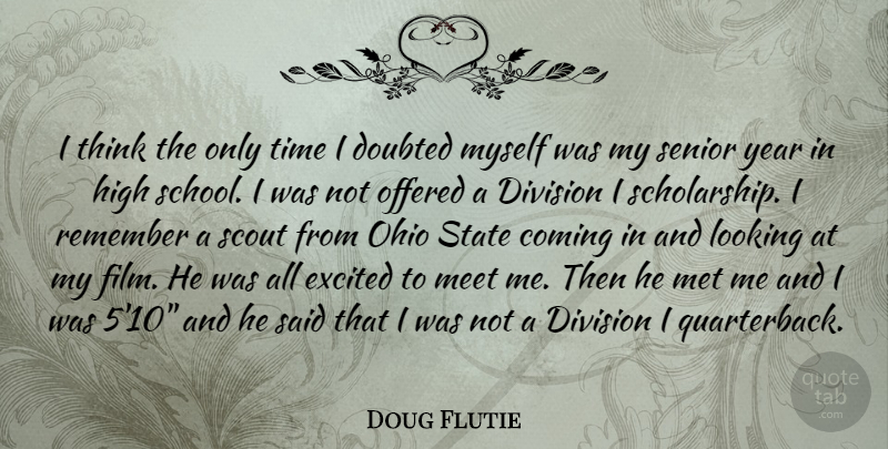 Doug Flutie Quote About Senior, School, Thinking: I Think The Only Time...