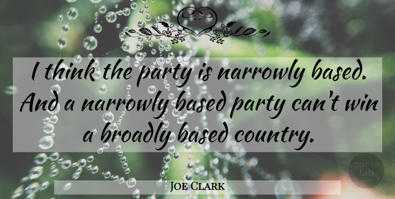 Joe Clark Quote About Based, Party, Win: I Think The Party Is...