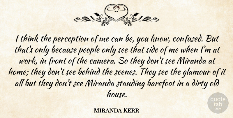 Miranda Kerr Quote About Barefoot, Behind, Dirty, Front, Glamour: I Think The Perception Of...