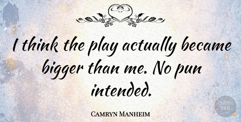 Camryn Manheim Quote About Thinking, Play, Bigger: I Think The Play Actually...