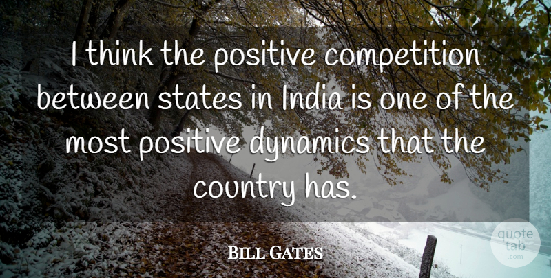 Bill Gates Quote About Country, Thinking, Competition: I Think The Positive Competition...