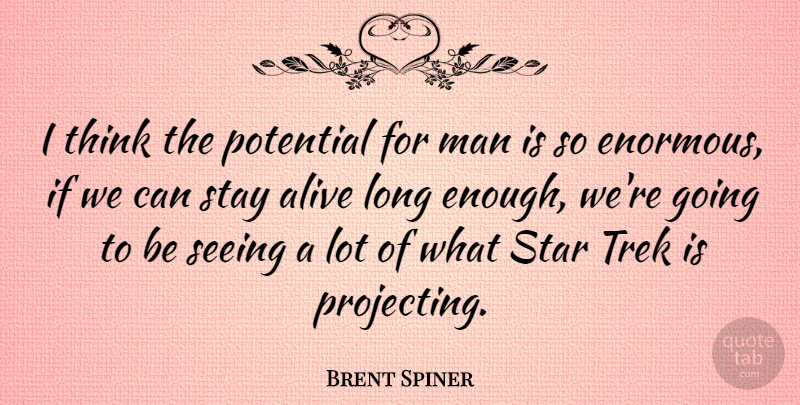 Brent Spiner Quote About Stars, Men, Thinking: I Think The Potential For...