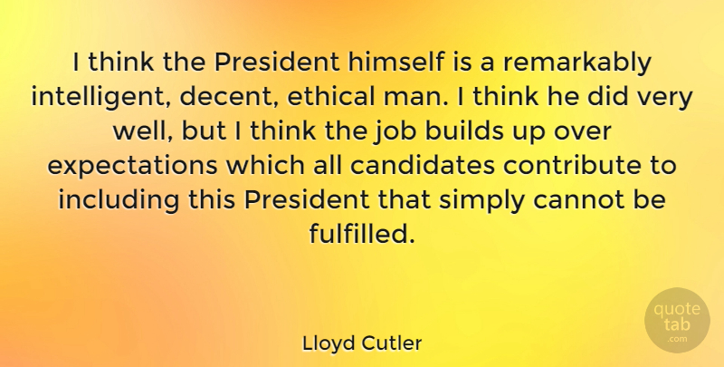 Lloyd Cutler Quote About Builds, Candidates, Cannot, Contribute, Including: I Think The President Himself...