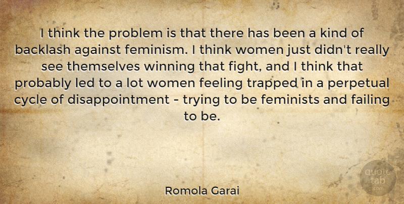Romola Garai Quote About Against, Backlash, Cycle, Failing, Feeling: I Think The Problem Is...