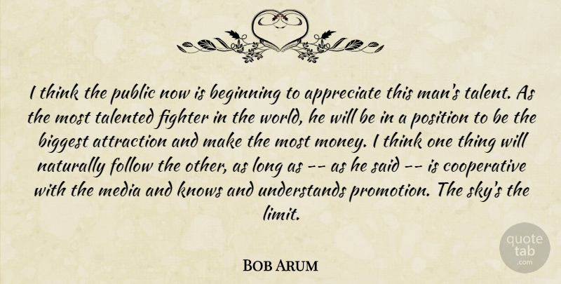 Bob Arum Quote About Appreciate, Attraction, Beginning, Biggest, Fighter: I Think The Public Now...