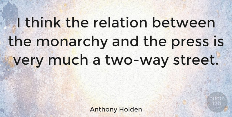 Anthony Holden Quote About Thinking, Two, Way: I Think The Relation Between...
