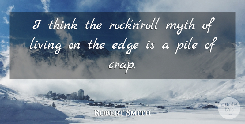 Robert Smith Quote About Thinking, Rocks, Rock N Roll: I Think The Rocknroll Myth...