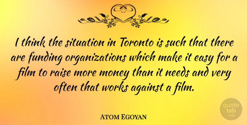 Atom Egoyan Quote About Thinking, Organization, Ghouls: I Think The Situation In...