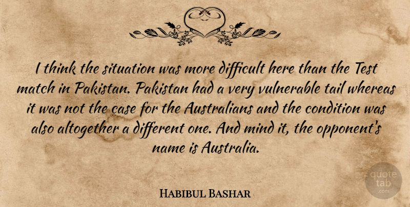 Habibul Bashar Quote About Altogether, Case, Condition, Difficult, Match: I Think The Situation Was...