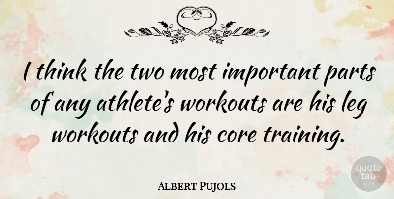 Albert Pujols Quote About Leg, Parts, Workouts: I Think The Two Most...