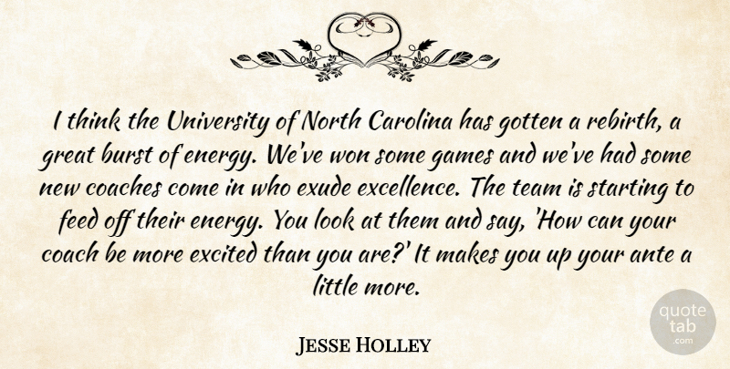 Jesse Holley Quote About Burst, Carolina, Coaches, Excited, Feed: I Think The University Of...