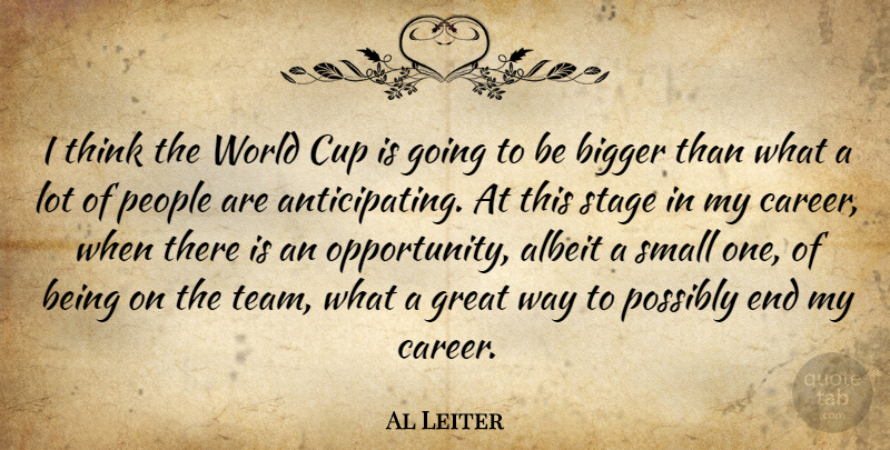 Al Leiter Quote About Albeit, Bigger, Cup, Great, People: I Think The World Cup...