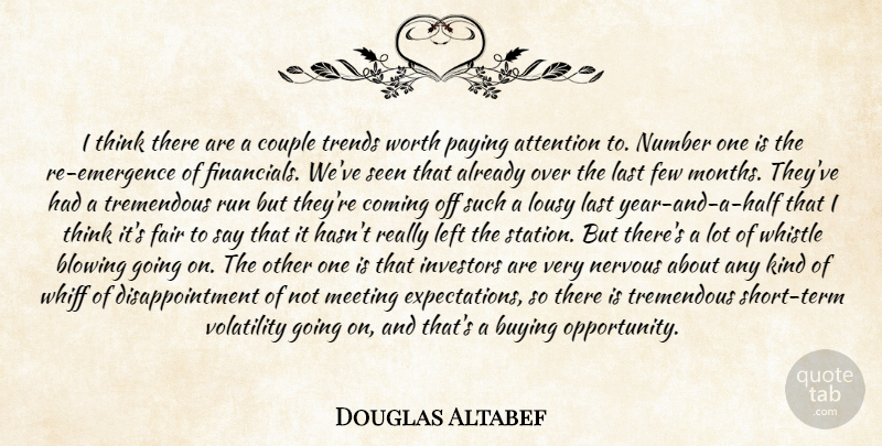Douglas Altabef Quote About Attention, Blowing, Buying, Coming, Couple: I Think There Are A...