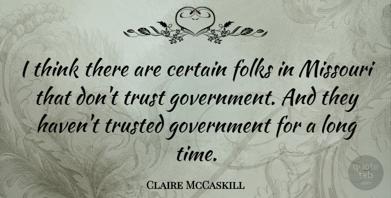Claire McCaskill Quote About Thinking, Government, Long: I Think There Are Certain...