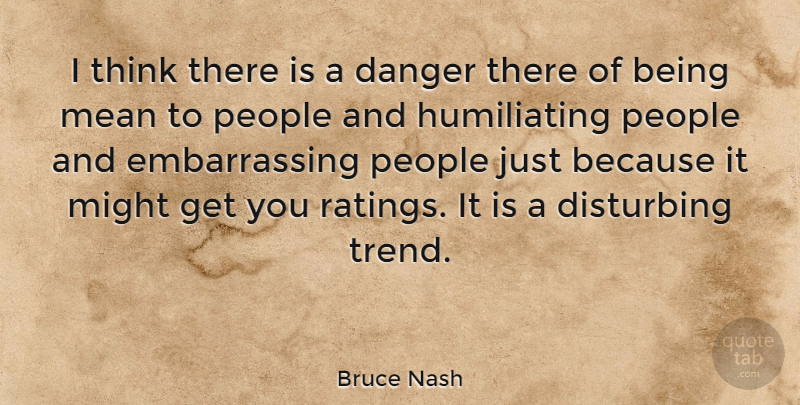Bruce Nash Quote About Mean, Thinking, People: I Think There Is A...