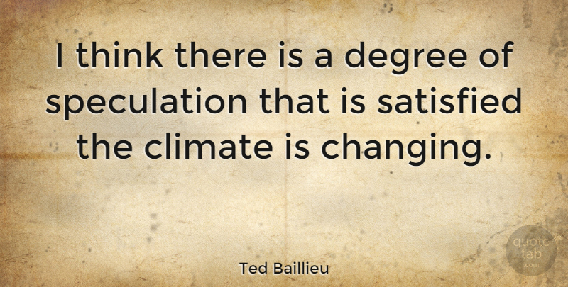 Ted Baillieu Quote About Thinking, Climate, Degrees: I Think There Is A...