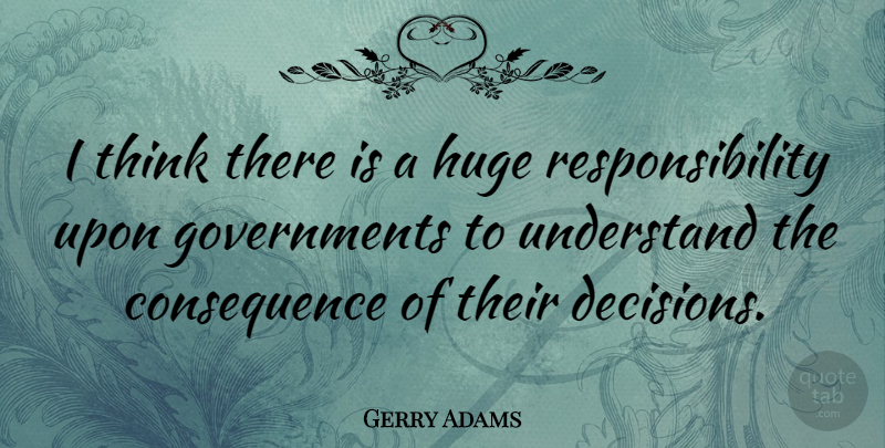 Gerry Adams Quote About Responsibility, Thinking, Government: I Think There Is A...