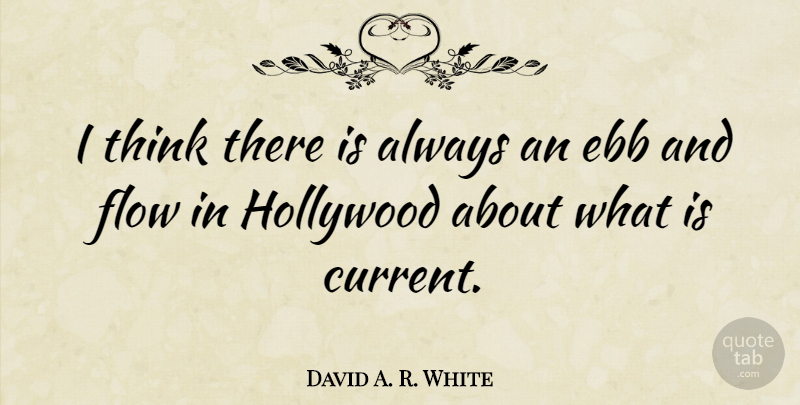 David A. R. White Quote About Ebb: I Think There Is Always...