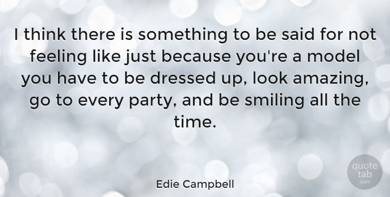 Edie Campbell Quote About Amazing, Dressed, Feeling, Model, Smiling: I Think There Is Something...