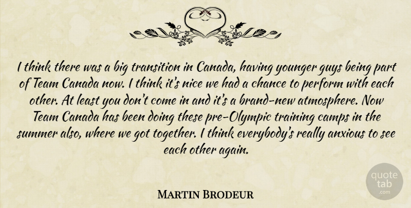 Martin Brodeur Quote About Anxious, Camps, Canada, Chance, Guys: I Think There Was A...