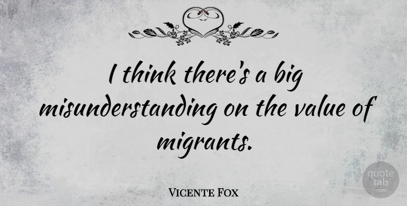 Vicente Fox Quote About Thinking, Migrants, Bigs: I Think Theres A Big...