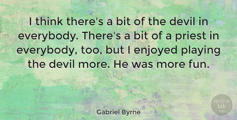 Gabriel Byrne Quote About Fun, Thinking, Devil: I Think Theres A Bit...