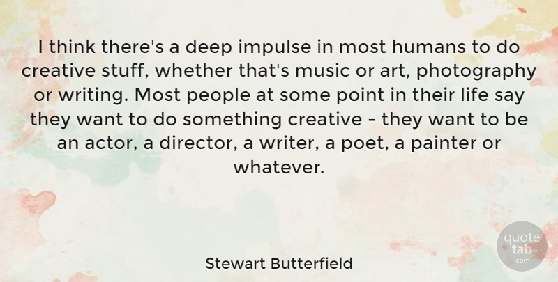 Stewart Butterfield Quote About Art, Creative, Deep, Humans, Impulse: I Think Theres A Deep...