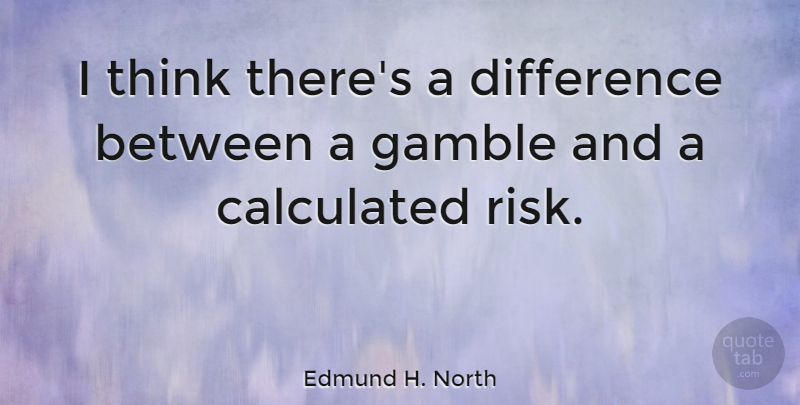 Edmund H. North Quote About Thinking, Differences, Risk: I Think Theres A Difference...