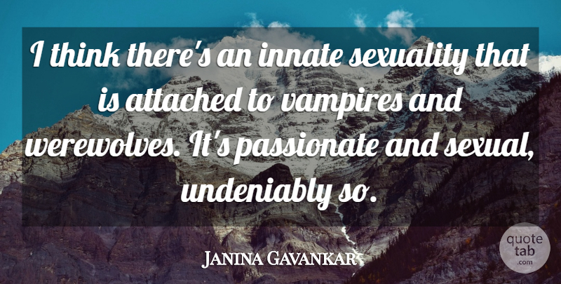 Janina Gavankar Quote About Thinking, Vampire, Passionate: I Think Theres An Innate...