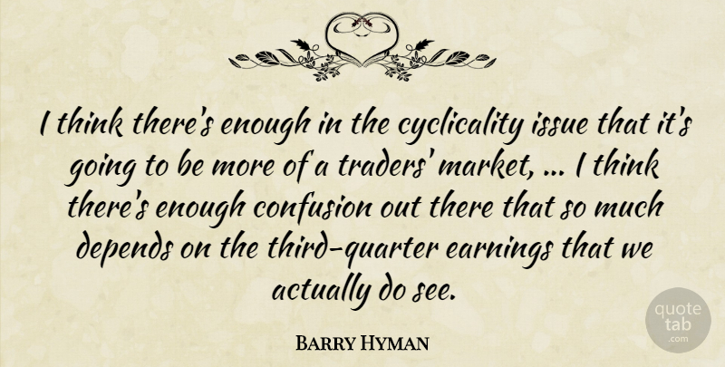 Barry Hyman Quote About Confusion, Depends, Earnings, Issue: I Think Theres Enough In...